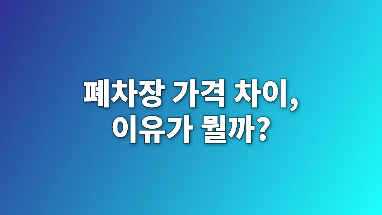 폐차장 가격 차이, 이유가 뭘까?